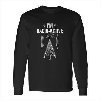 Ham Radio I Am Radio Active Funny Operator Gift Long Sleeve T-Shirt | Favorety DE