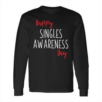 Happy Singles Awareness Day Anti Valentines Day Long Sleeve T-Shirt | Favorety