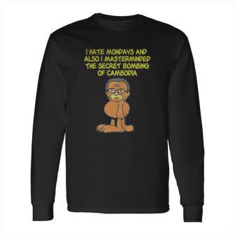 I Hate Mondays Also I Masterminded The Secret Bombing Of Cambodia Shirt Long Sleeve T-Shirt | Favorety DE