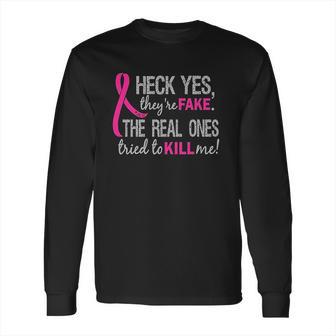 Heck Yes They Are Fake The Real Ones Tried To Kill Me Long Sleeve T-Shirt | Favorety UK