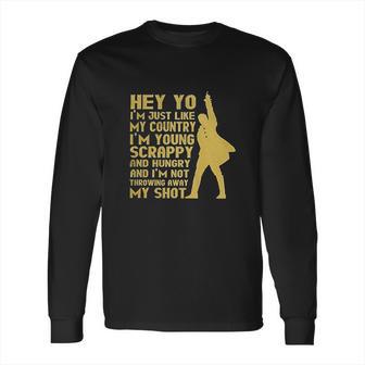 Hey Yo I Am Not Throwing Away My Shot Hamilton Musical Founding Long Sleeve T-Shirt | Favorety AU