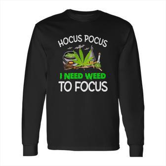 Hocus Pocus I Need Weed To Focus Long Sleeve T-Shirt | Favorety