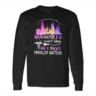 Hogwarts Wasnt Hiring So I Save Muggles Instead Long Sleeve T-Shirt | Favorety AU