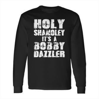 Holy Shamoley Its A Bobby Dazzler Long Sleeve T-Shirt | Favorety CA