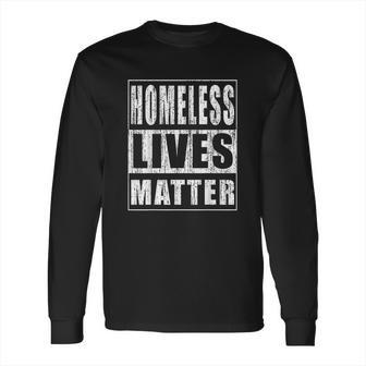 Homeless Lives Matter Funny Homeless Rights Activist Gift Long Sleeve T-Shirt | Favorety UK