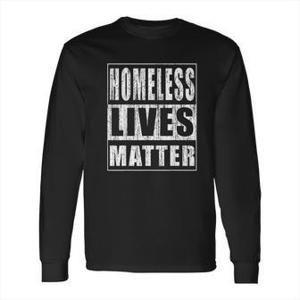 Homeless Lives Matter Funny Homeless Rights Activist Long Sleeve T-Shirt | Favorety AU