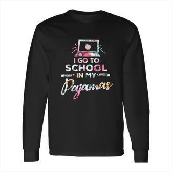 Homeschooler I Go To School In My Pajamas Online Class Long Sleeve T-Shirt | Favorety UK