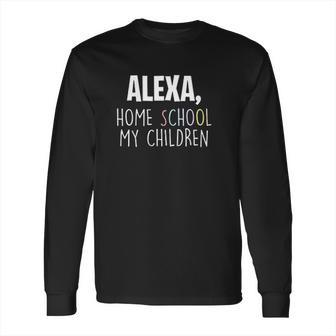 Homeschooling Alexa Homeschool My Children Long Sleeve T-Shirt | Favorety AU