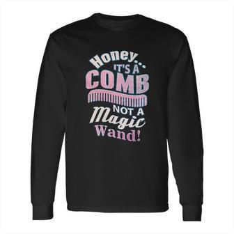 Honey It A Comb Not A Magic Wand Hairstylist Long Sleeve T-Shirt | Favorety DE