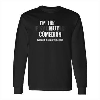 I Am The Hot Psychotic Comedian Warning Funny Gift Stand Up T Long Sleeve T-Shirt | Favorety UK