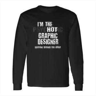 I Am The Hot Psychotic Graphic Designer Warning Funny Gift Long Sleeve T-Shirt | Favorety UK