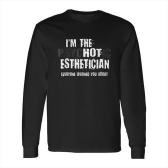 Im The Hot Psychotic Esthetician Warning Funny Aesthetician Long Sleeve T-Shirt | Favorety UK