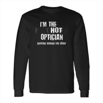 Im A Hot Psychotic Optician Warning Funny Gift Optometrist Long Sleeve T-Shirt | Favorety UK