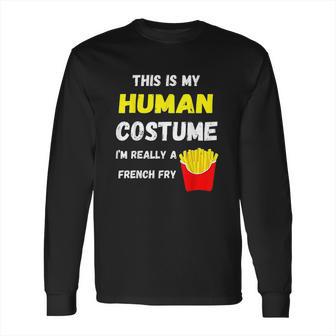 This Is My Human Costume I Am Really A French Fry Fries Long Sleeve T-Shirt | Favorety CA