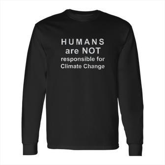 Humans Are Not Responsible For Climate Change Long Sleeve T-Shirt | Favorety