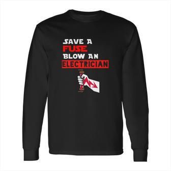 Humor Electrical Quote Save A Fuse Blow An Electrician Long Sleeve T-Shirt | Favorety DE