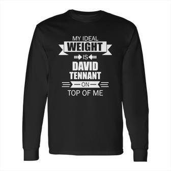 My Ideal Weight Is David Tennant On Top Of Me Long Sleeve T-Shirt | Favorety