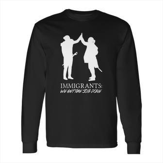 Immigrants We Get The Job Done Funny Tshirt Long Sleeve T-Shirt | Favorety CA