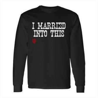 Indiana University Married Into I Married Into This Long Sleeve T-Shirt | Favorety UK