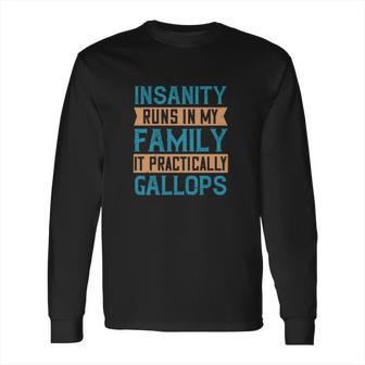 Insanity Runs In My Family It Practically Gallops Long Sleeve T-Shirt | Favorety UK