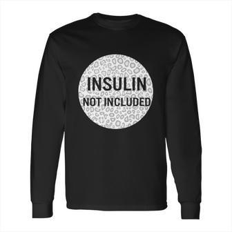 Insulin Not Included Diabetic Pancreas Diabetes Awareness Great Gift Long Sleeve T-Shirt | Favorety