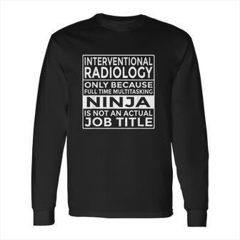 Interventional Radiology Full Time Multitasking Ninja Funny Long Sleeve T-Shirt | Favorety UK