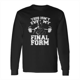 This Isnt Even My Final Form Gym Workout Lifting Weights By Geekmerch Shirt Long Sleeve T-Shirt | Favorety UK