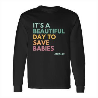 Its A Beautiful Days To Save Babies Prolife Long Sleeve T-Shirt | Favorety AU