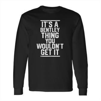 Its A Bentley Thing You Wouldnt Get It - Family Last Name Long Sleeve T-Shirt | Favorety CA