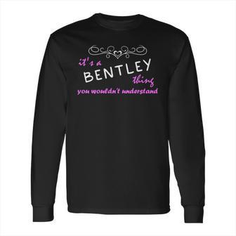 Its A Bentley Thing You Wouldnt Understand T Shirt Bentley Shirt For Bentley Long Sleeve T-Shirt | Favorety CA