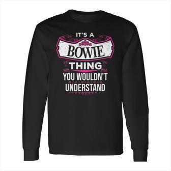 Its A Bowie Thing You Wouldnt Understand T Shirt Bowie Shirt For Bowie Long Sleeve T-Shirt | Favorety CA