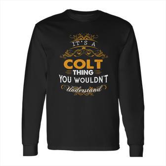 Its A Colt Thing You Wouldnt Understand - Colt T Shirt Colt Hoodie Colt Family Colt Tee Colt Name Colt Lifestyle Colt Shirt Colt Names Long Sleeve T-Shirt | Favorety CA