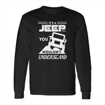 Its A Jeep Thing T Shirt You Wouldnt Understand Long Sleeve T-Shirt | Favorety