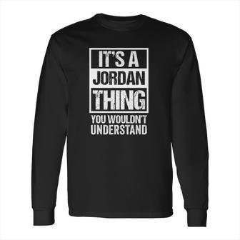 Its A Jordan Thing You Wouldnt Understand Family Name Long Sleeve T-Shirt | Favorety CA