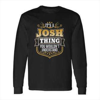 Its A Josh Thing You Wouldnt Understand Josh Long Sleeve T-Shirt | Favorety DE