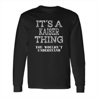 Its A Kaiser Thing You Wouldnt Understand Long Sleeve T-Shirt | Favorety UK