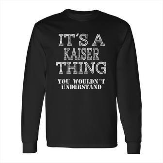 Its A Kaiser Thing You Wouldnt Understand Matching Family Long Sleeve T-Shirt | Favorety