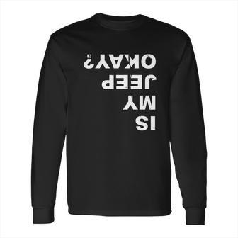 Is My Jeep Okay Funny T Shirt Long Sleeve T-Shirt | Favorety DE