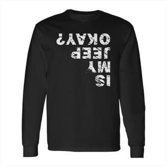 Is My Jeep Okay Long Sleeve T-Shirt | Favorety