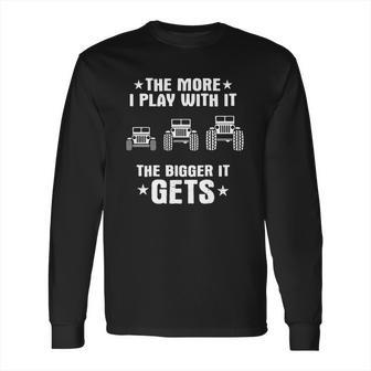 Jeep The More I Play With It The Bigger It Gets Long Sleeve T-Shirt | Favorety CA