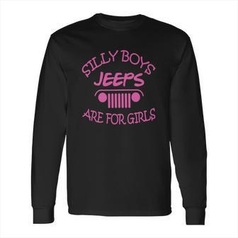 Jeep Silly Boys Jeeps Are For Girls Shirt Tshirt Hoodie Long Sleeve T-Shirt | Favorety