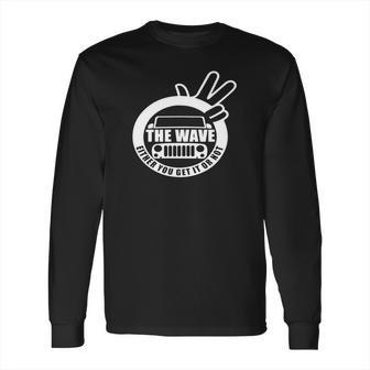 The Jeep Wave You Get It Or You Dont Real Jeep Long Sleeve T-Shirt | Favorety UK