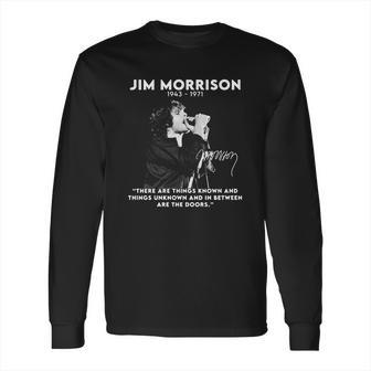 Jim Morrison 1943 1971 There Are Things Known And Things Unknown And In Between Are The Doors Signature Long Sleeve T-Shirt | Favorety