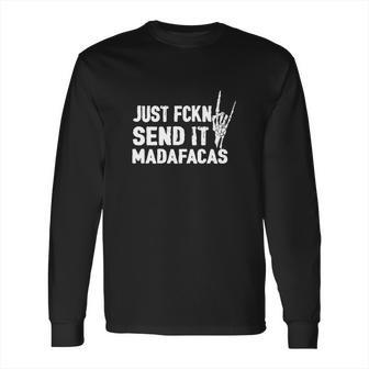 Just Fckn Send It Madafakas Long Sleeve T-Shirt | Favorety DE