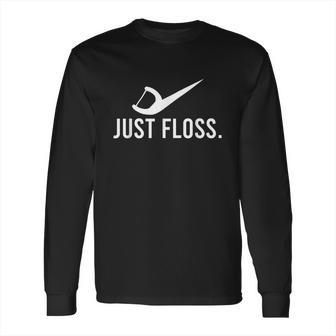 Just Floss Dental Pick Cleaner Dental Hygiene Dentist Gift Long Sleeve T-Shirt | Favorety