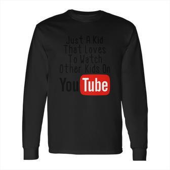 Just A Kid That Loves To Watch Other Kids On Youtube Long Sleeve T-Shirt | Favorety UK