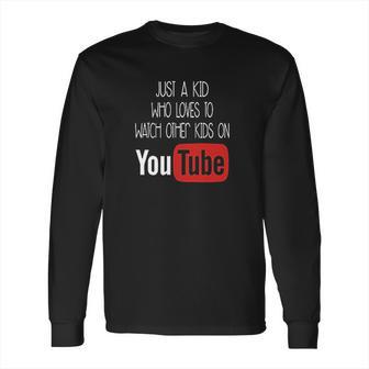 Just A Kid Who Loves To Watch Other Kids On Youtube Long Sleeve T-Shirt | Favorety