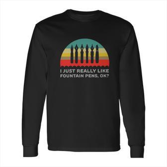 I Just Really Like Fountain Pens Ok Vintage Long Sleeve T-Shirt | Favorety DE