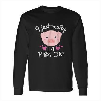 I Just Really Like Pigs Ok Cute Animal Piggy Long Sleeve T-Shirt | Favorety CA