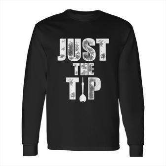 Just The Tip Dart Pin Funny Shooting Darts Long Sleeve T-Shirt | Favorety UK